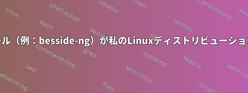 AirCrack-NGスイート：一部のツール（例：besside-ng）が私のLinuxディストリビューションにインストールされていません。