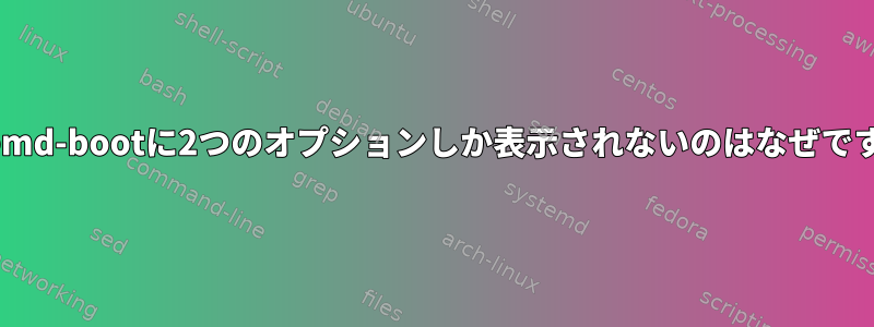 systemd-bootに2つのオプションしか表示されないのはなぜですか？