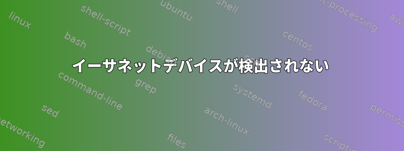 イーサネットデバイスが検出されない