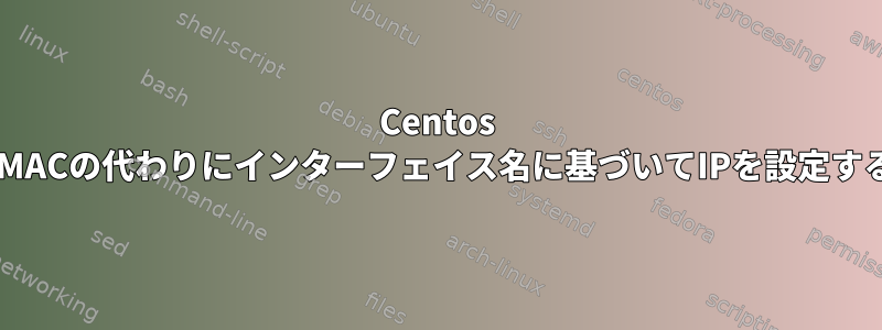 Centos 6.5でMACの代わりにインターフェイス名に基づいてIPを設定する方法