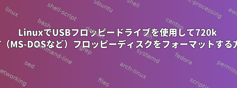 LinuxでUSBフロッピードライブを使用して720k FAT（MS-DOSなど）フロッピーディスクをフォーマットする方法