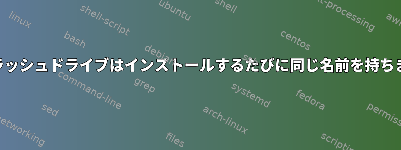 USBフラッシュドライブはインストールするたびに同じ名前を持ちますか？