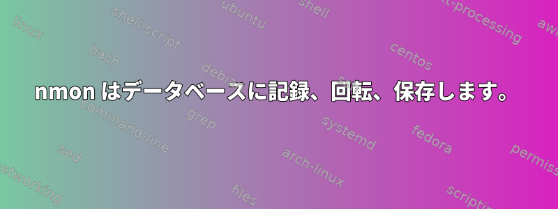 nmon はデータベースに記録、回転、保存します。