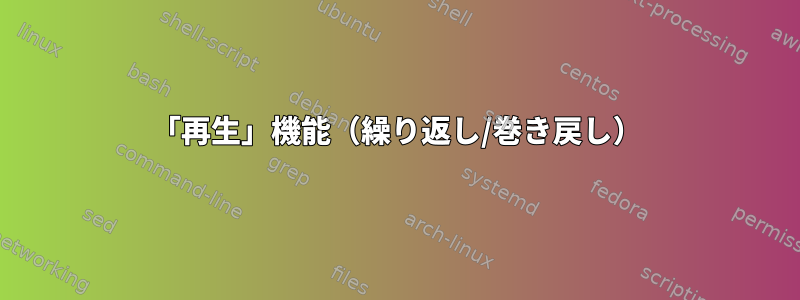 「再生」機能（繰り返し/巻き戻し）