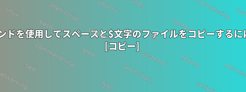 bashスクリプトでcpコマンドを使用してスペースと$文字のファイルをコピーするにはどうすればよいですか？ [コピー]