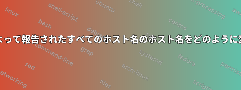 --all-fqdnsによって報告されたすべてのホスト名のホスト名をどのように変更しますか？