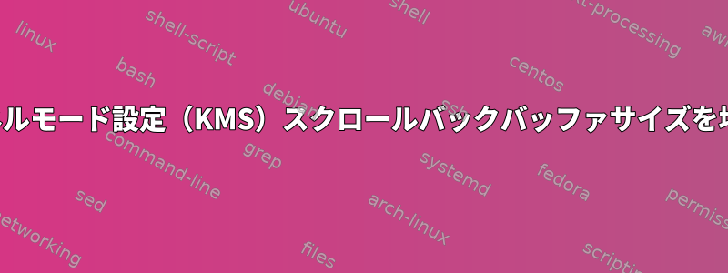 カーネルモード設定（KMS）スクロールバックバッファサイズを増やす