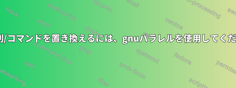 csh配列/コマンドを置き換えるには、gnuパラレルを使用してください。