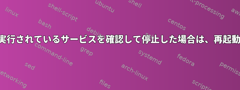 サーバーで実行されているサービスを確認して停止した場合は、再起動しますか？