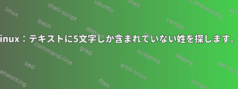 linux：テキストに5文字しか含まれていない姓を探します。