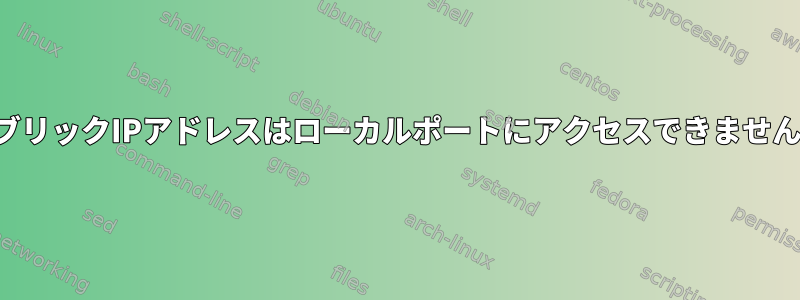 パブリックIPアドレスはローカルポートにアクセスできません。