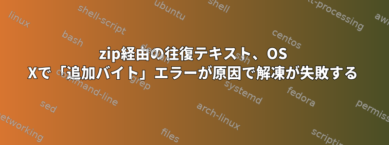 zip経由の往復テキスト、OS Xで「追加バイト」エラーが原因で解凍が失敗する