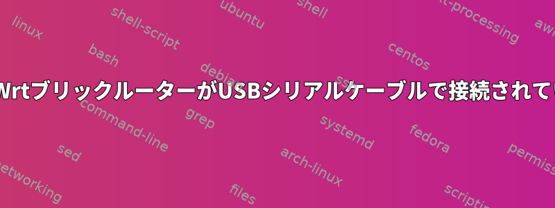 OpenWrtブリックルーターがUSBシリアルケーブルで接続されていない