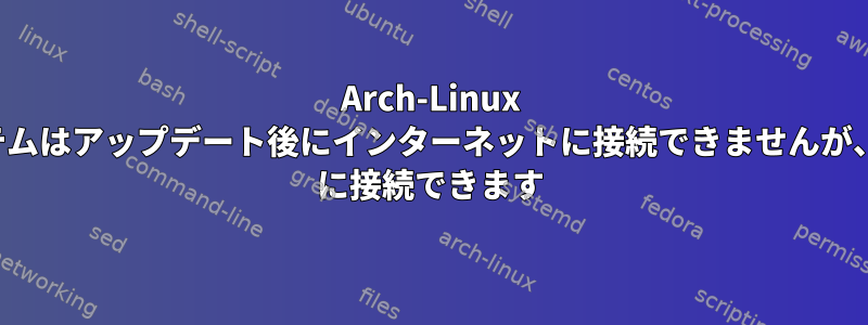 Arch-Linux システムはアップデート後にインターネットに接続できませんが、LAN に接続できます