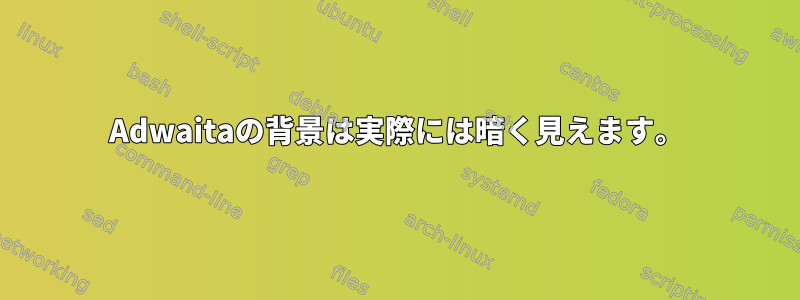 Adwaitaの背景は実際には暗く見えます。