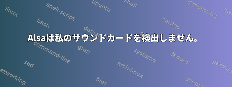 Alsaは私のサウンドカードを検出しません。