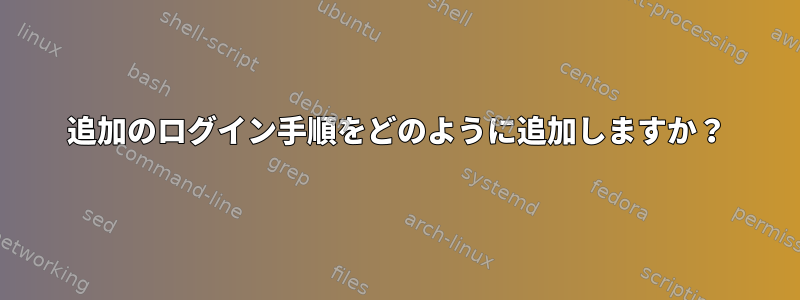 追加のログイン手順をどのように追加しますか？