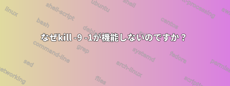 なぜkill -9 -1が機能しないのですか？