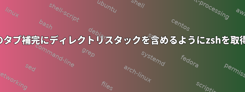 チルダ（〜）のタブ補完にディレクトリスタックを含めるようにzshを取得できますか？