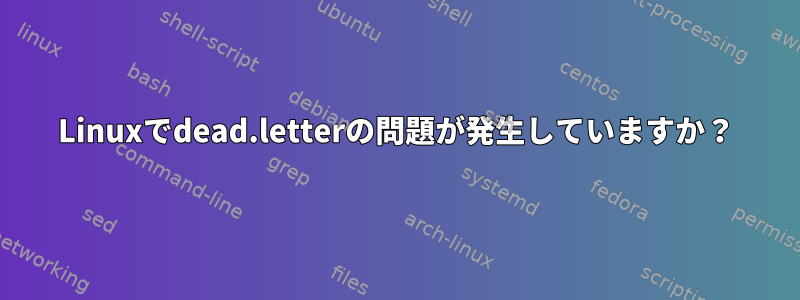 Linuxでdead.letterの問題が発生していますか？