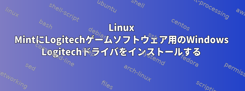 Linux MintにLogitechゲームソフトウェア用のWindows Logitechドライバをインストールする