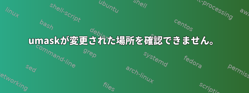 umaskが変更された場所を確認できません。