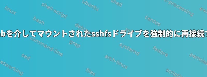 fstabを介してマウントされたsshfsドライブを強制的に再接続する