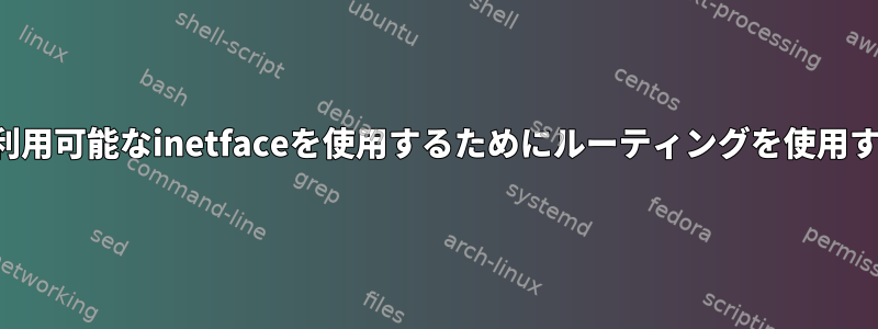 次に、利用可能なinetfaceを使用するためにルーティングを使用する方法