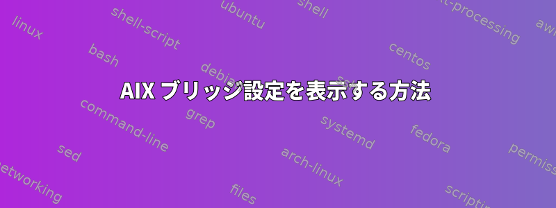 AIX ブリッジ設定を表示する方法