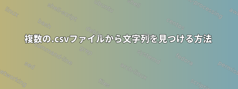 複数の.csvファイルから文字列を見つける方法