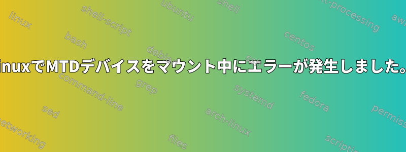 LinuxでMTDデバイスをマウント中にエラーが発生しました。