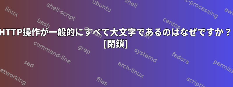 HTTP操作が一般的にすべて大文字であるのはなぜですか？ [閉鎖]