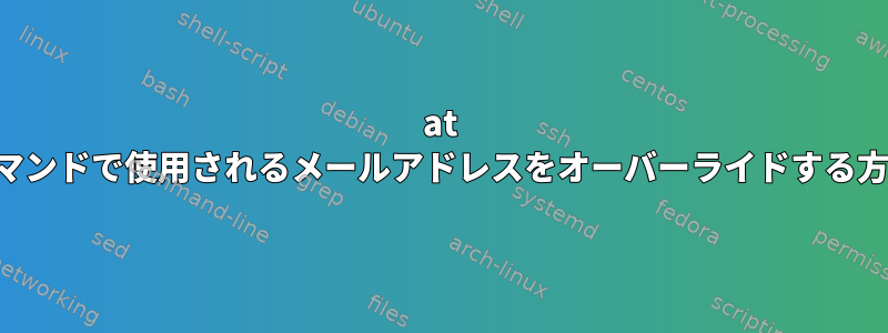 at コマンドで使用されるメールアドレスをオーバーライドする方法