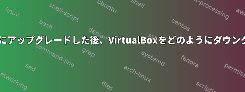 カーネルを4.1.4-1にアップグレードした後、VirtualBoxをどのようにダウングレードしますか？