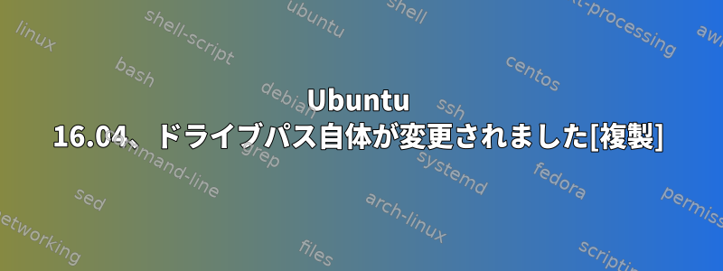 Ubuntu 16.04、ドライブパス自体が変更されました[複製]