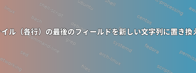 CSVファイル（各行）の最後のフィールドを新しい文字列に置き換える方法