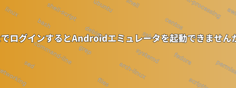 vncでログインするとAndroidエミュレータを起動できませんか？