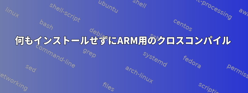 何もインストールせずにARM用のクロスコンパイル