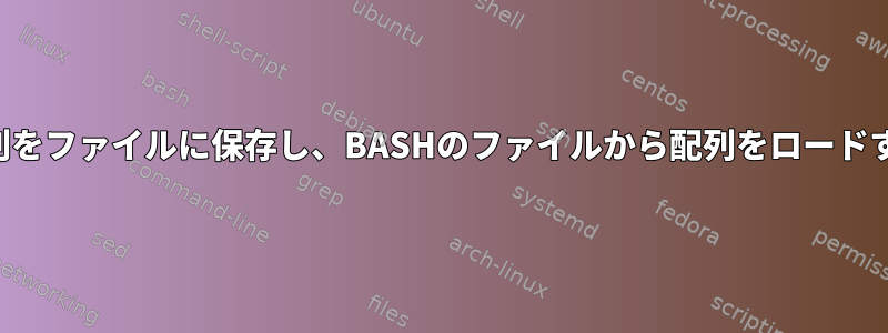 配列をファイルに保存し、BASHのファイルから配列をロードする