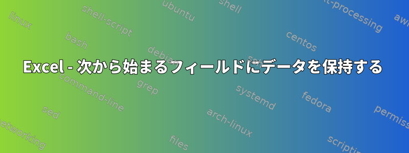 Excel - 次から始まるフィールドにデータを保持する