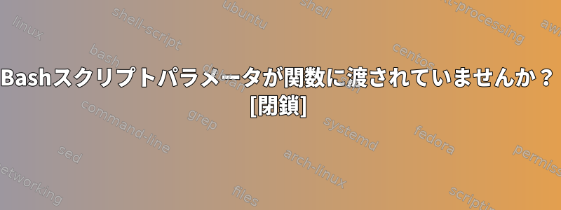 Bashスクリプトパラメータが関数に渡されていませんか？ [閉鎖]