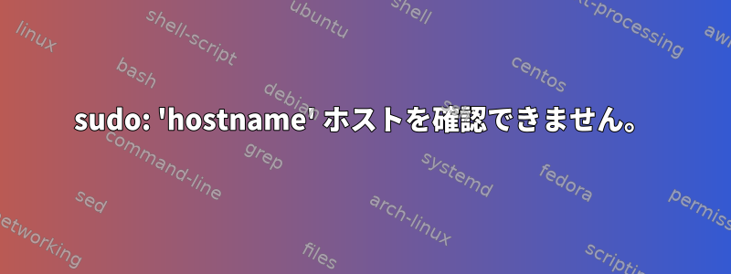 sudo: 'hostname' ホストを確認できません。