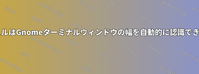 BashシェルはGnomeターミナルウィンドウの幅を自動的に認識できますか？