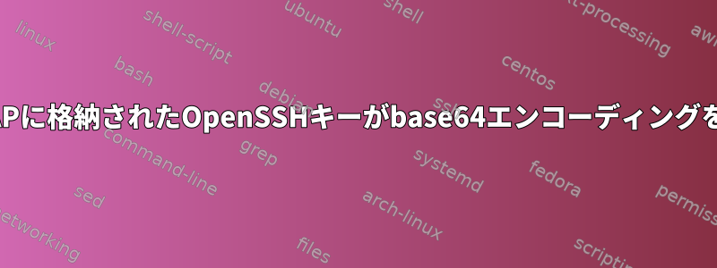 OpenLDAPに格納されたOpenSSHキーがbase64エンコーディングを返す理由