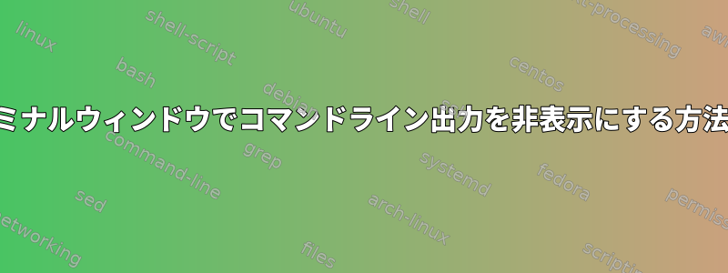 ターミナルウィンドウでコマンドライン出力を非表示にする方法は？