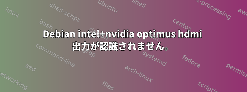 Debian intel+nvidia optimus hdmi 出力が認識されません。