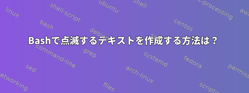 Bashで点滅するテキストを作成する方法は？