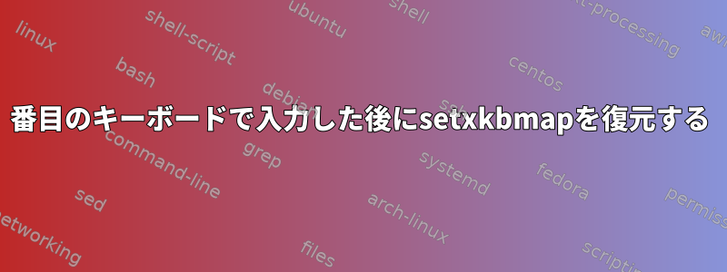 2番目のキーボードで入力した後にsetxkbmapを復元する