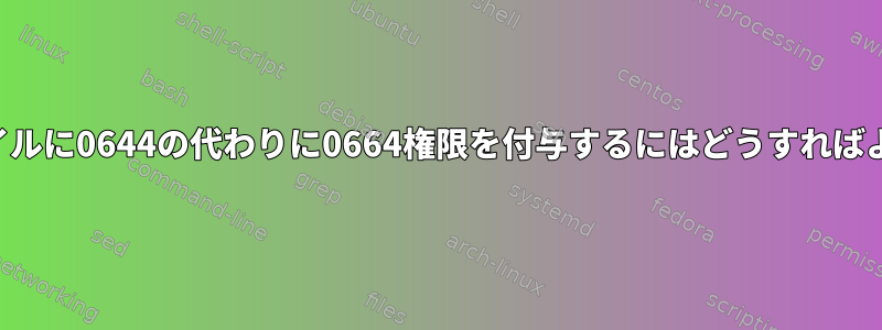 新しいファイルに0644の代わりに0664権限を付与するにはどうすればよいですか？