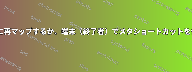 キーを2つの修飾子に再マップするか、端末（終了者）でメタショートカットを使用してください。